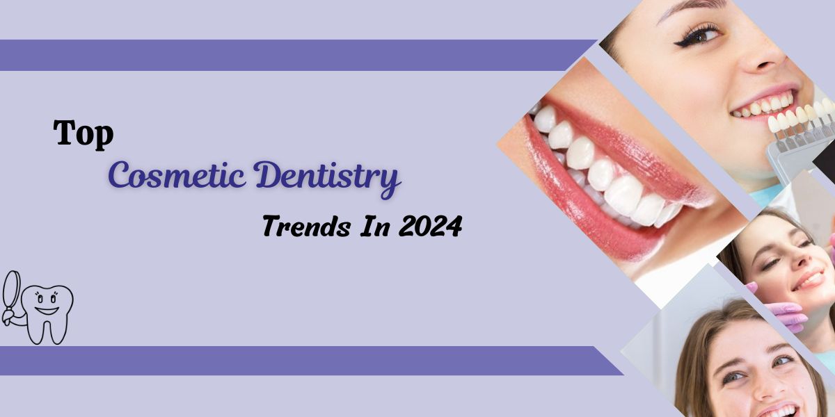Top Cosmetic Dentistry Trends In 2024