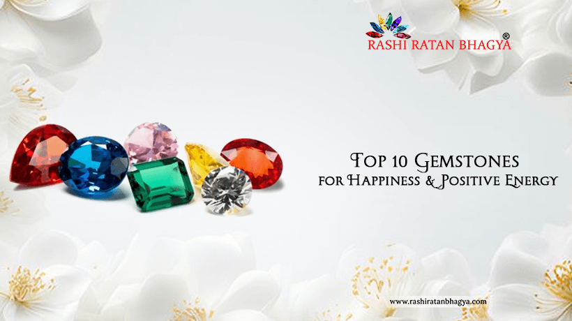 Top 10 Gemstones for Happiness & Positive Energy